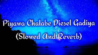 Piyawa Chalabe Diesel Gadiya Slowed And Reverb [upl. by Lelia]